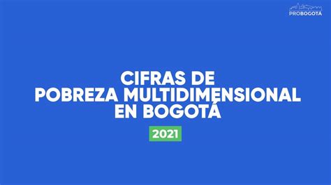 Bogotá En Cifras Resultados De Pobreza Multidimensional 2021 Probogotá