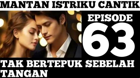 EP 63 TAK BERTEPUK SEBELAH TANGAN MANTAN ISTRIKU CANTIK NOVEL