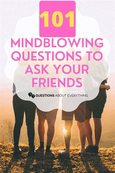 101 Mind Blowing Questions To Ask Your Friends Mind Blowing Questions