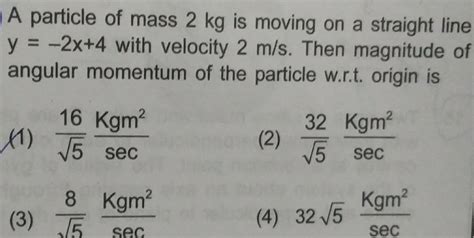 [answered] A Particle Of Mass 2 Kg Is Moving On A Straight Line Y 2x 4