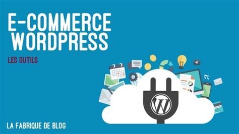 E Commerce Wordpress Les Meilleurs Plug Ins La Fabrique De Blogs