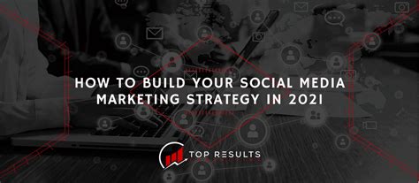 How To Build Your Social Media Marketing Strategy In 2021