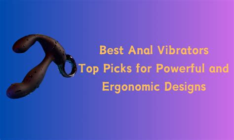 Best Anal Vibrators Top Picks For Powerful And Ergonomic Designs