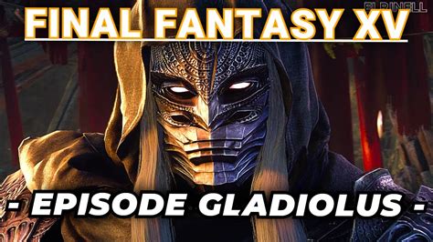 FINAL FANTASY XV EPISODE GLADIOLUS The Game Movie All Cutscenes