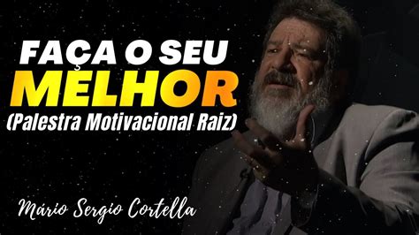 Faça O Seu Melhor Palestra Motivacional Raiz Mário Sergio Cortella