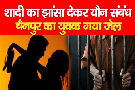 शादी का झांसा देकर यौन संबंध चैनपुर का युवक गया जेल Kohramlive