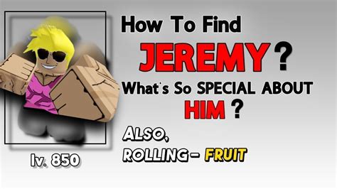 How To Find Jeremy And Why He S Special Also Rolling New Fruit