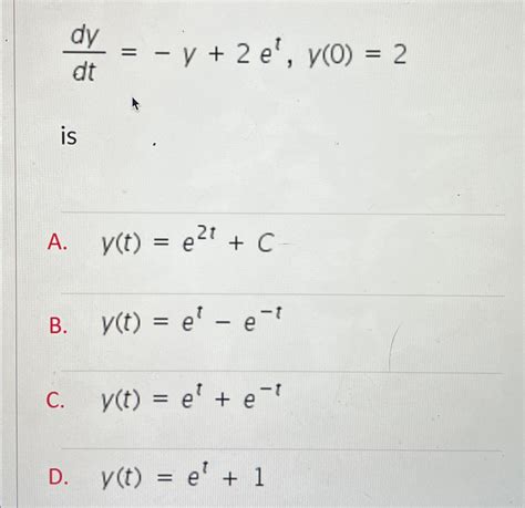 Solved Dydt Y 2et Y 0 2isA Y T E2t CB Y T Et E TC Y T Chegg