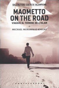 Maometto On The Road Viaggio Al Termine Dell Islam Michael M Knight