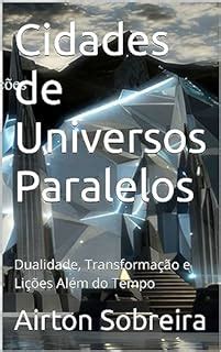 Cidades de Universos Paralelos Dualidade Transformação e Lições Além