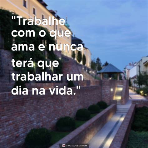Frases Trabalhe Com O Que Ama - Descubra Frases Inspiradoras para Trabalhar com o que Você Ama - Frases ...