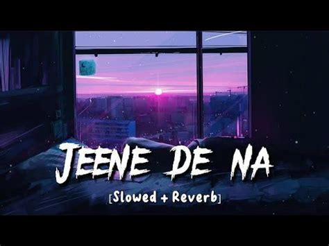 Jeene De Na Arijit Singh Slowed Reverb Lofi MD Izhar