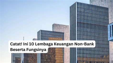 Catat Ini 10 Lembaga Keuangan Non Bank Beserta Fungsinya