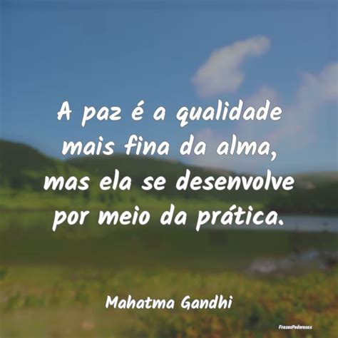 Frases De Mahatma Gandhi A Paz A Qualidade Mais Fina Da Alma