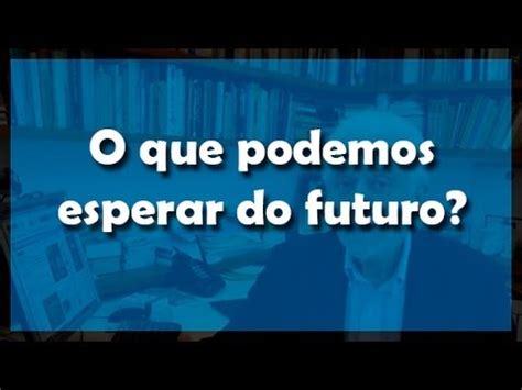 O Que Podemos Esperar Do Futuro Fl Vio Gikovate Youtube