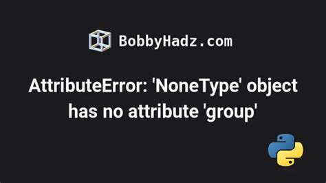 Attributeerror Nonetype Object Has No Attribute Group Bobbyhadz