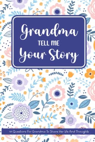 Grandma Tell Me Your Story 101 Questions For Grandma To Share Her Life