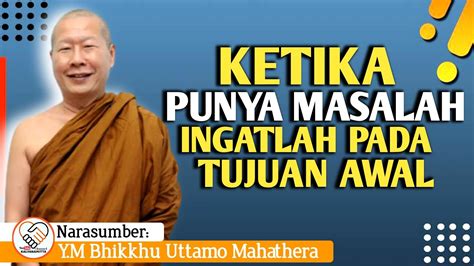 KETIIKA MENGHADAPI MASALAH INGATLAH PADA TUJUAN Y M BHIKKHU UTTAMO