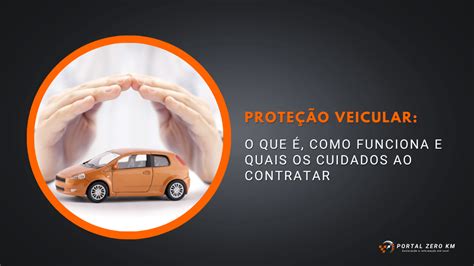 Prote O Veicular O Que Como Funciona E Quais Os Cuidados Ao