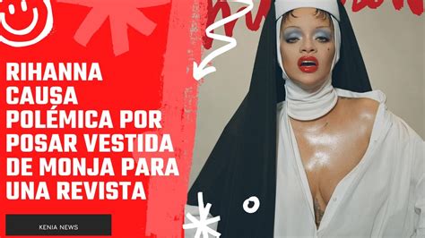 Rihanna Causa Pol Mica Por Posar Vestida De Monja Para Una Revista