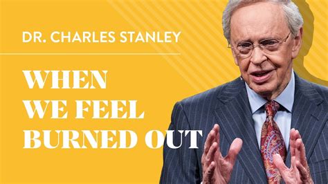 When We Feel Burned Out Dr Charles Stanley Youtube