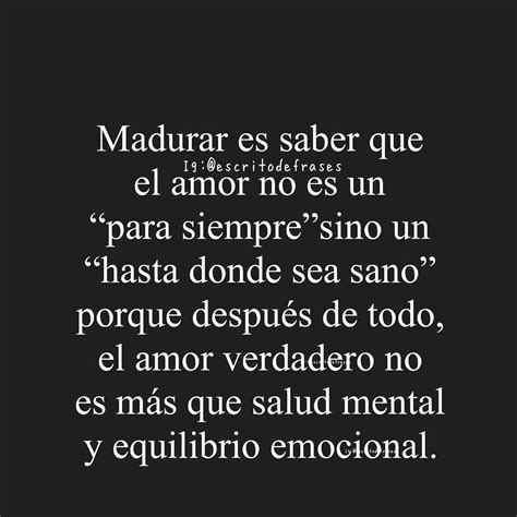 Madurar Es Saber Que El Amor No Es Un Para Siempre Sino Un Hasta