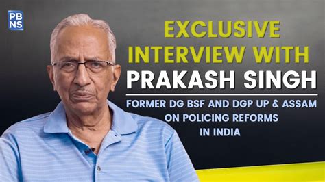 Police Reforms In India With Prakash Singh Former Bsf Dg Ex Dgp Youtube