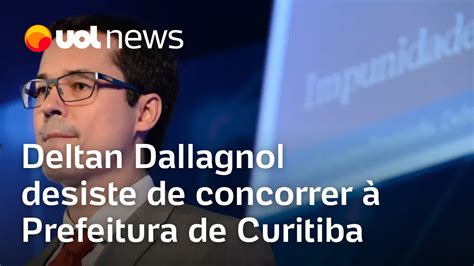 Deltan Dallagnol Desiste De Disputar Prefeitura De Curitiba Tales