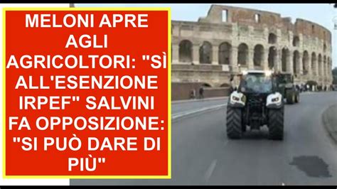 Meloni Apre Agli Agricoltori S All Esenzione Irpef Salvini Fa