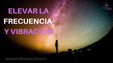 Meditacion Para Aumentar Tu Vibracion Elevar Tu Frecuencia