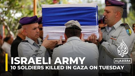 Israel confirms colonel among 10 soldiers Killed in Gaza on Tuesday ...