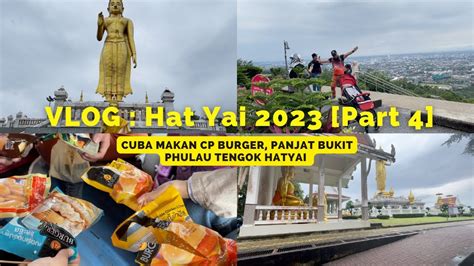 VLOG Makan Burger CP Halal Dan Panjat Bukit Tengok HaiYai City