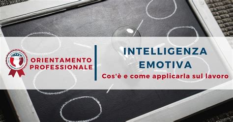 Intelligenza Emotiva Cos E Come Svilupparla Sul Lavoro