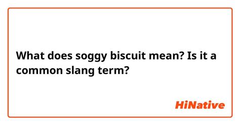 What Does Soggy Biscuit Mean Is It A Common Slang Term Hinative