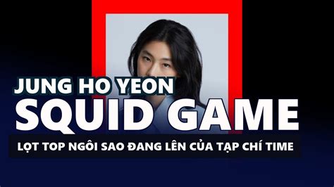 Jung Ho Yeon Squid Game Lọt Top Ngôi Sao đang Lên Của Tạp Chí Time Youtube