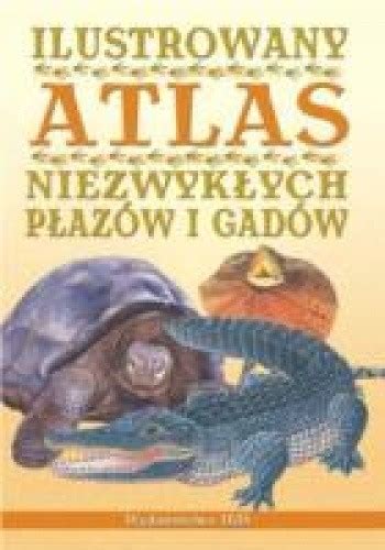 Ilustrowany atlas niezwykłych płazów i gadów praca zbiorowa Książka