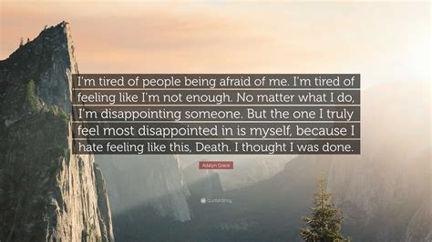 Adalyn Grace Quote “i’m Tired Of People Being Afraid Of Me I’m Tired Of Feeling Like I’m Not