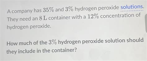 Solved A Company Has And Hydrogen Peroxide Solutions They Need