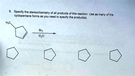 SOLVED 6 Specify The Stereochemistry Of All Products Of This Reaction