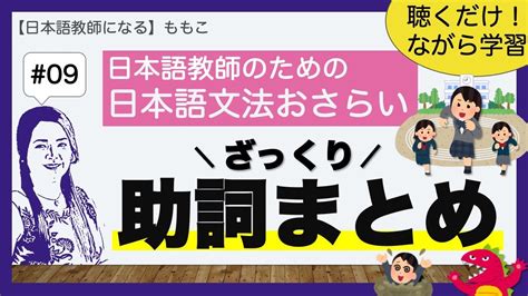 09 助詞ざっくりまとめ【日本語文法おさらい／日本語教師になる】 Youtube