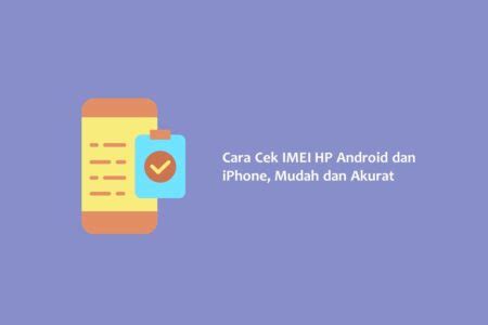 Cara Cek Imei Hp Android Dan Iphone Mudah Dan Akurat Hallo Gsm