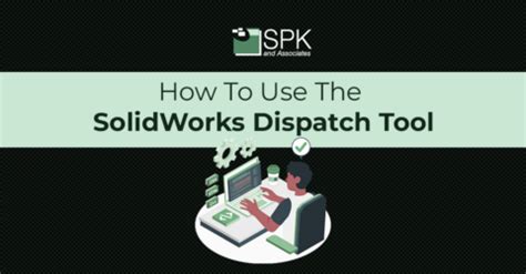 How To Use The SolidWorks Dispatch Tool SPK And Associates