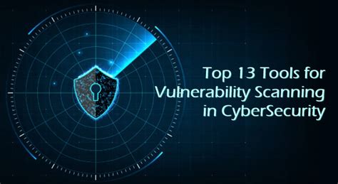 Best Top 13 Tools For Vulnerability Scanning In Cybersecurity