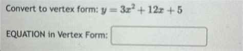 Solved Convert to vertex form: y=3x2+12x+5EQUATION in Vertex | Chegg.com