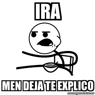 Meme Cereal Guy IRA MEN DEJA TE EXPLICO 22453801