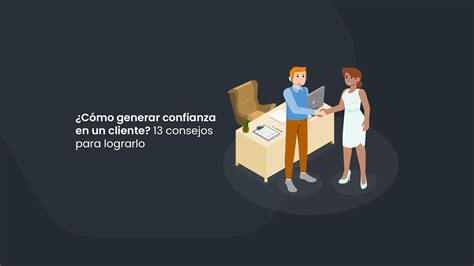 Cómo generar confianza en un cliente 13 tips que debes saber