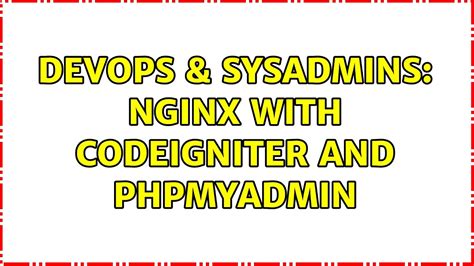 Devops Sysadmins Nginx With Codeigniter And Phpmyadmin Youtube