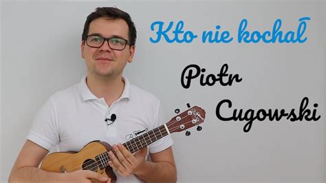 Kto Nie Kocha Piotr Cugowski Ukulele Cover Bez Nut Youtube