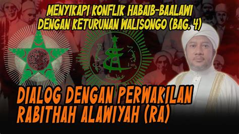 Konflik Habaib Vs Keturunan Walisongo Bag 4 Dialog Dengan Rabithah