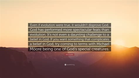 Ann Coulter Quote: “Even if evolution were true, it wouldn’t disprove ...